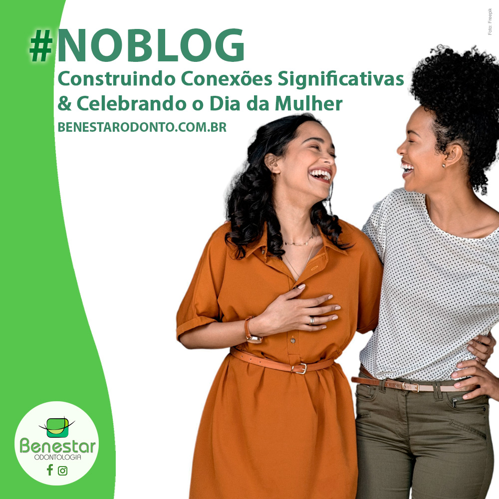 Construindo Conexões Significativas & Celebrando o Dia da Mulher